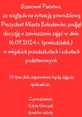 Szanowni Państwo, ze względu na sytuację powodziową Prezydent Miasta Bolesławiec podjął decyzję o zawieszeniu zajęć w dniu 16.09.2024 r. (poniedziałek) w miejskich przedszkolach i szkołach podstaw (2)